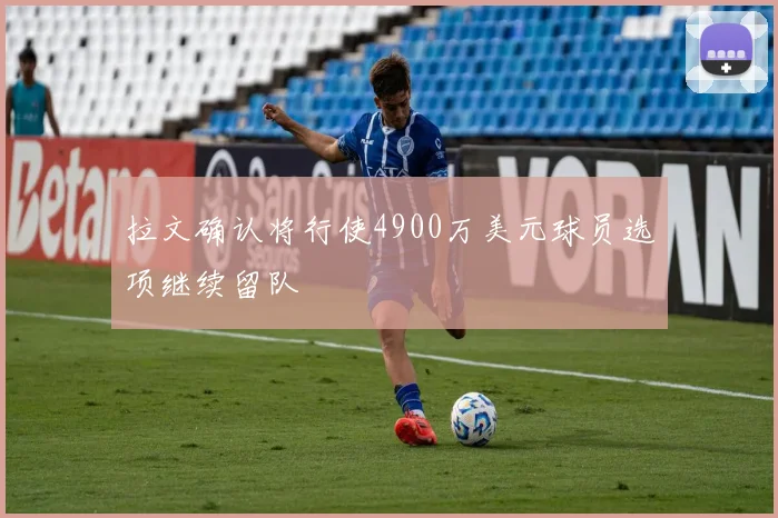 拉文确认将行使4900万美元球员选项继续留队